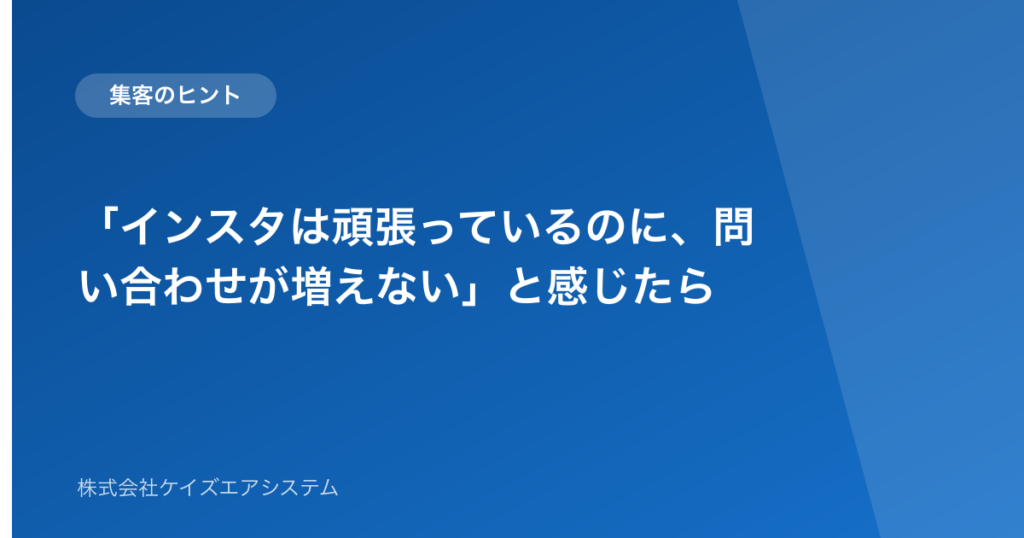 「インスタは頑張っているのに、問い合わせが増えない」と感じたら
