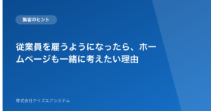 従業員を雇うようになったら、ホームページも一緒に考えたい理由