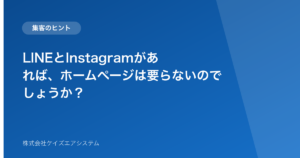 LINEとInstagramがあれば、ホームページは要らないのでしょうか？