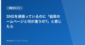 SNSを頑張っているのに「結局ホームページと何が違うの?」と感じたら