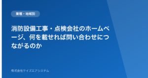 消防設備工事・点検会社のホームページ、何を載せれば問い合わせにつながるのか
