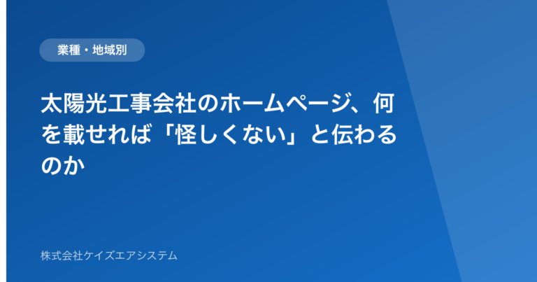 太陽光工事会社のホームページ、何を載せれば「怪しくない」と伝わるのか
