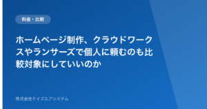 ホームページ制作、クラウドワークスやランサーズで個人に頼むのも比較対象にしていいのか
