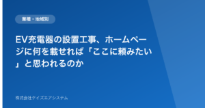 EV充電器の設置工事、ホームページに何を載せれば「ここに頼みたい」と思われるのか
