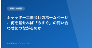 シャッター工事会社のホームページ、何を載せれば「今すぐ」の問い合わせにつながるのか